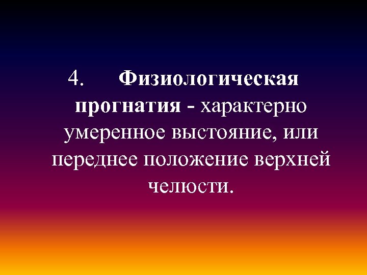 4. Физиологическая прогнатия - характерно умеренное выстояние, или переднее положение верхней челюсти. 