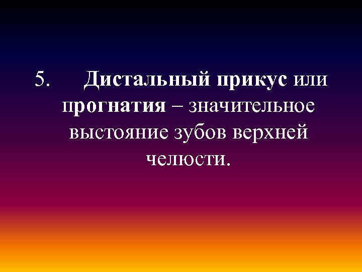 5. Дистальный прикус или прогнатия – значительное выстояние зубов верхней челюсти. 