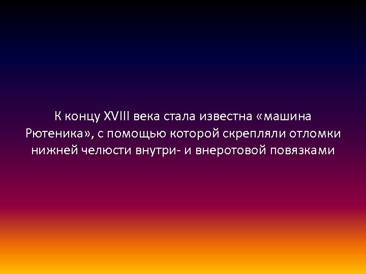 К концу XVIII века стала известна «машина Рютеника» , с помощью которой скрепляли отломки
