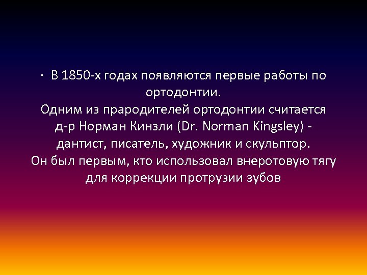 · В 1850 -х годах появляются первые работы по ортодонтии. Одним из прародителей ортодонтии