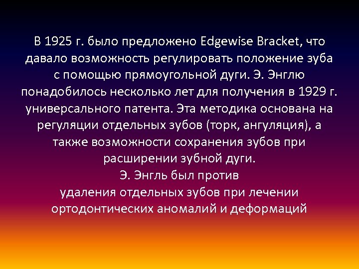 В 1925 г. было предложено Edgewise Bracket, что давало возможность регулировать положение зуба с