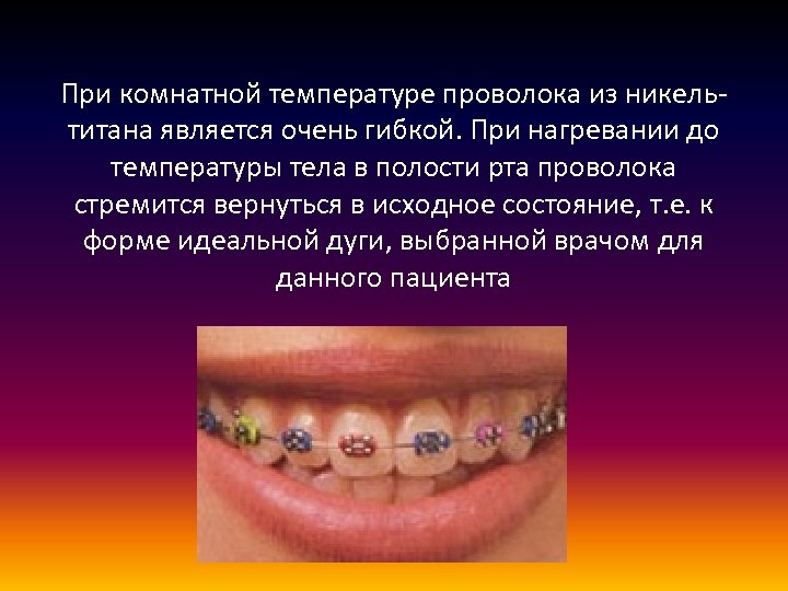 При комнатной температуре проволока из никельтитана является очень гибкой. При нагревании до температуры тела