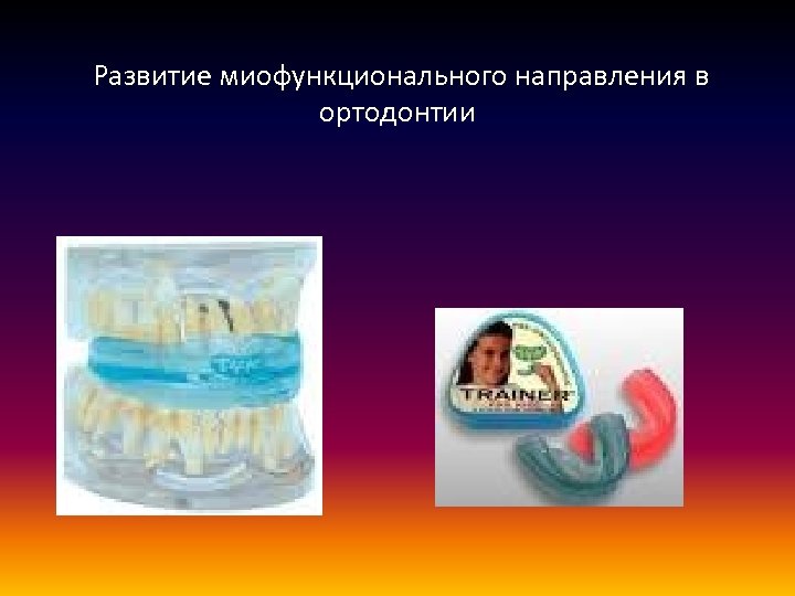 Развитие миофункционального направления в ортодонтии 