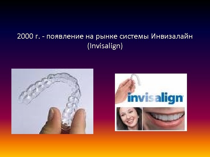 2000 г. - появление на рынке системы Инвизалайн (Invisalign) 