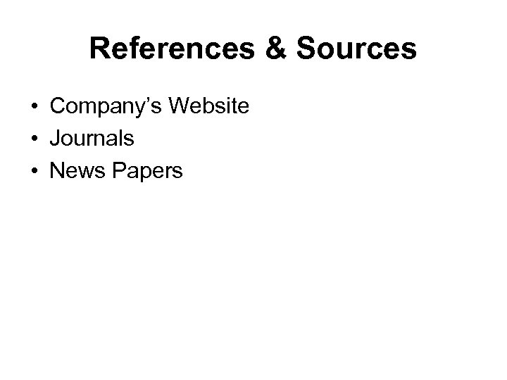 References & Sources • Company’s Website • Journals • News Papers 