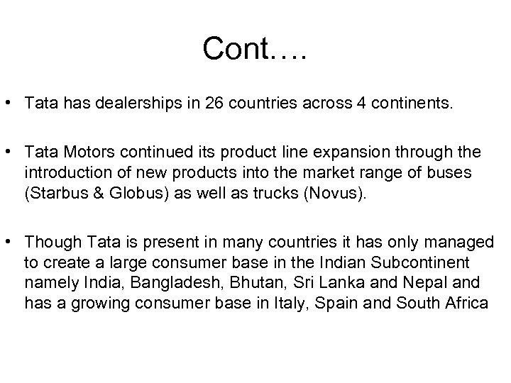 Cont…. • Tata has dealerships in 26 countries across 4 continents. • Tata Motors