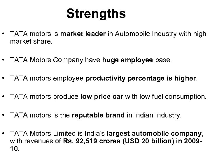 Strengths • TATA motors is market leader in Automobile Industry with high market share.