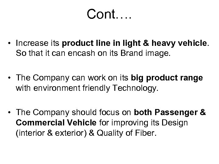 Cont…. • Increase its product line in light & heavy vehicle. So that it