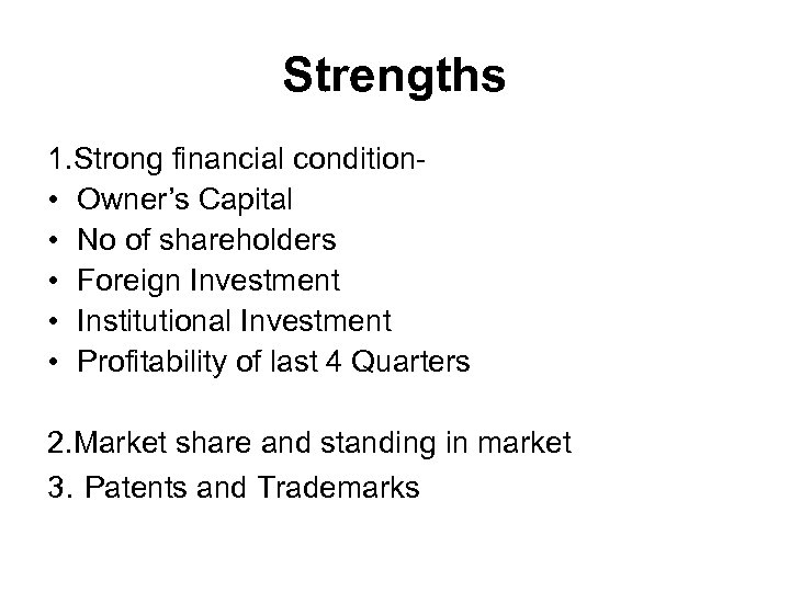 Strengths 1. Strong financial condition • Owner’s Capital • No of shareholders • Foreign