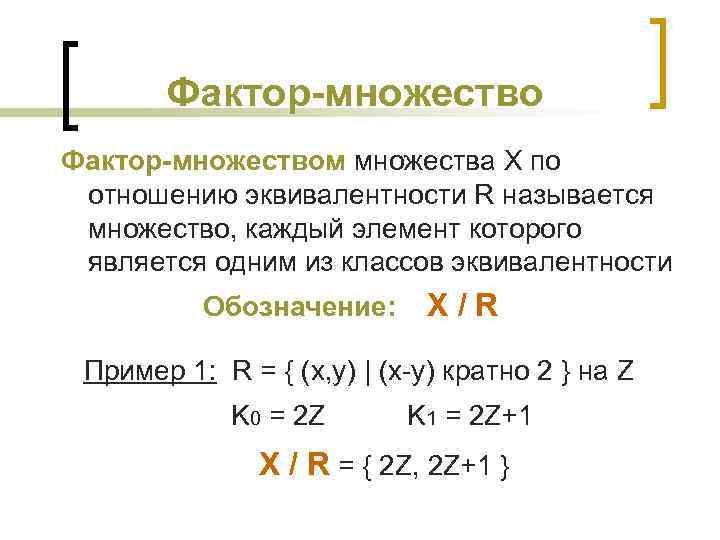 Фактор-множеством множества X по отношению эквивалентности R называется множество, каждый элемент которого является одним