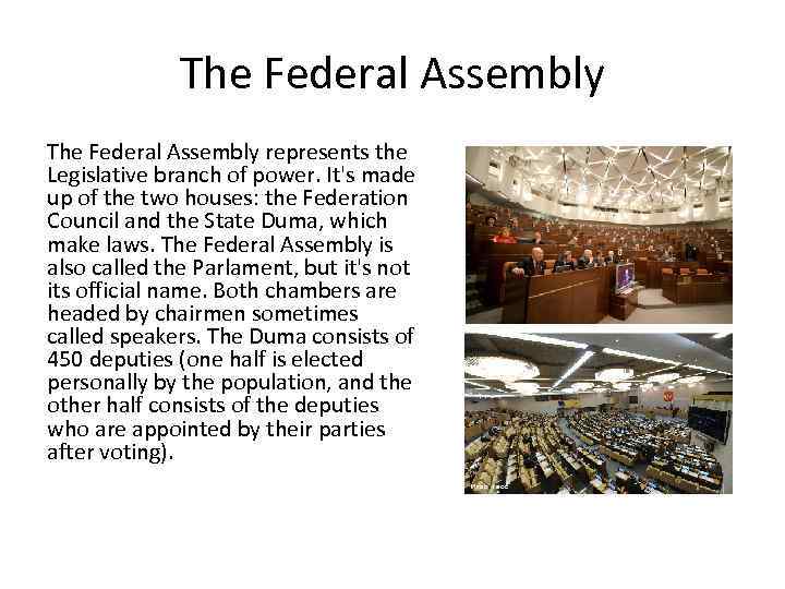 The Federal Assembly represents the Legislative branch of power. It's made up of the