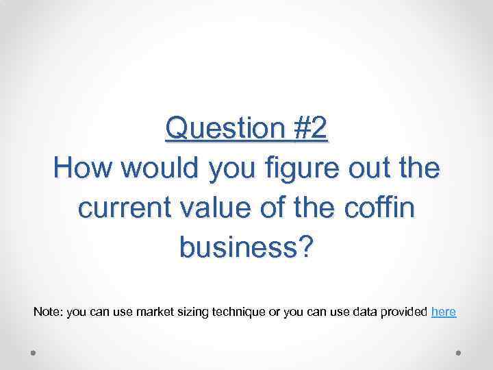 Question #2 How would you figure out the current value of the coffin business?