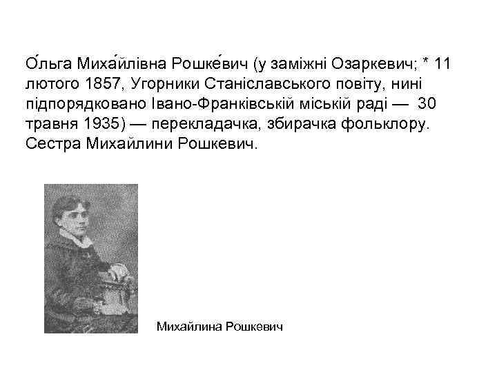 О льга Миха йлівна Рошке вич (у заміжні Озаркевич; * 11 лютого 1857, Угорники