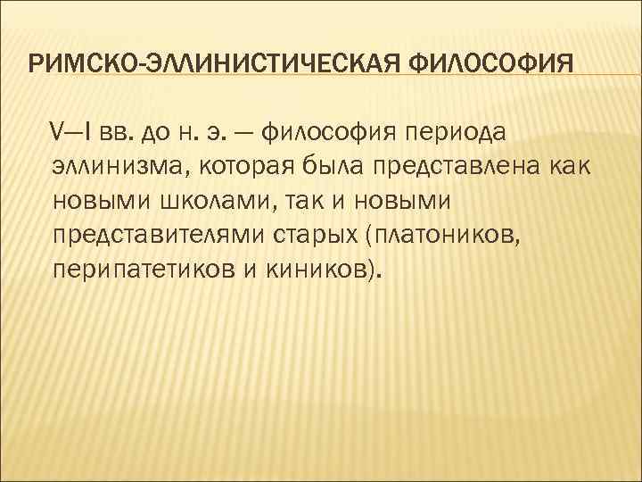 РИМСКО-ЭЛЛИНИСТИЧЕСКАЯ ФИЛОСОФИЯ V—I вв. до н. э. — философия периода эллинизма, которая была представлена