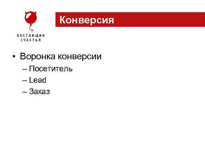 Конверсия • Воронка конверсии – Посетитель – Lead – Заказ 
