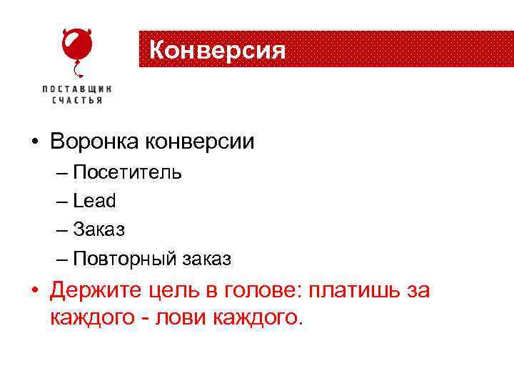 Конверсия • Воронка конверсии – Посетитель – Lead – Заказ – Повторный заказ •