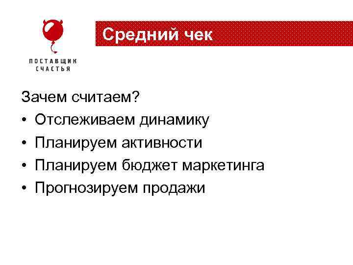 Средний чек Зачем считаем? • Отслеживаем динамику • Планируем активности • Планируем бюджет маркетинга