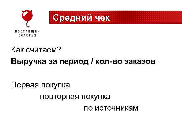 Средний чек Как считаем? Выручка за период / кол-во заказов Первая покупка повторная покупка