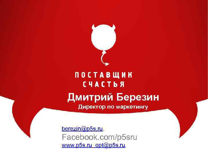 Дмитрий Березин Директор по маркетингу berezin@p 5 s. ru, Facebook. com/p 5 sru www.