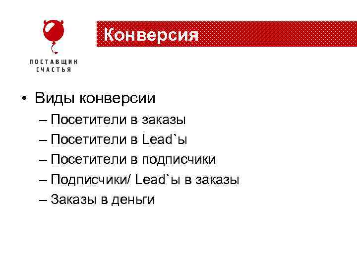 Конверсия • Виды конверсии – Посетители в заказы – Посетители в Lead`ы – Посетители