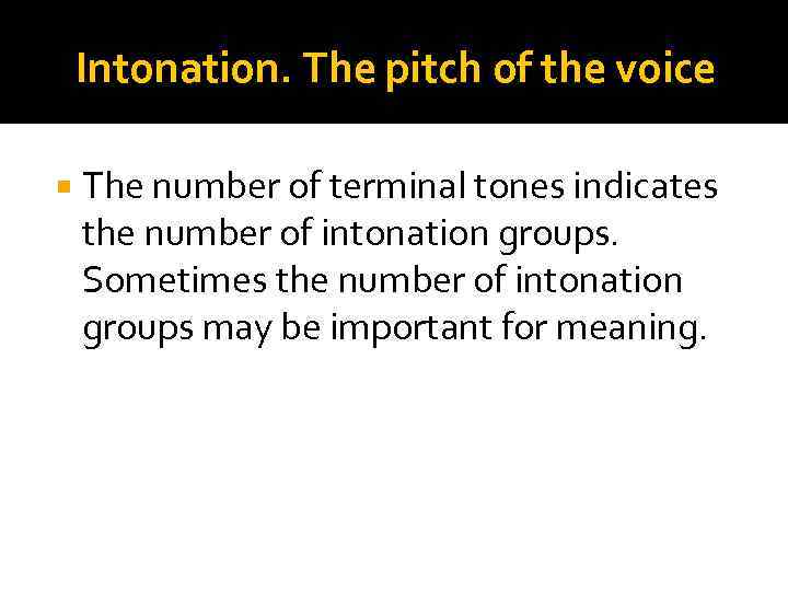 Intonation. The pitch of the voice The number of terminal tones indicates the number