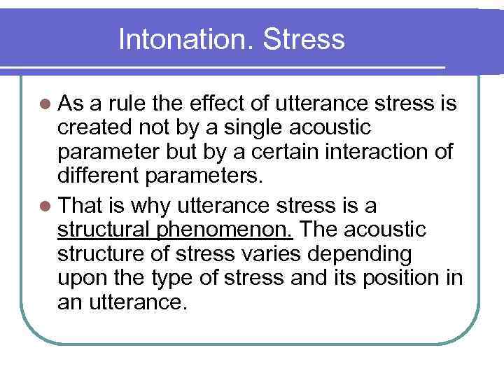 Intonation. Stress l As a rule the effect of utterance stress is created not