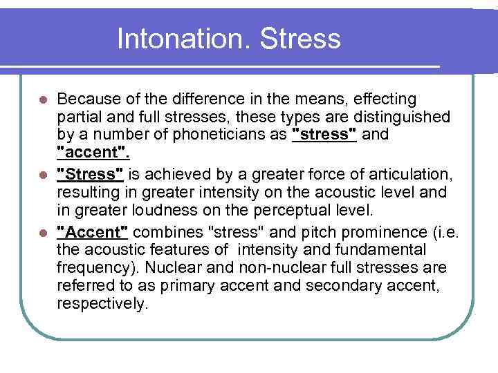 Intonation. Stress Because of the difference in the means, effecting partial and full stresses,