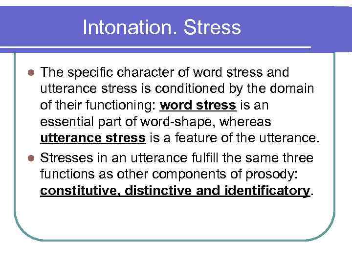 Intonation. Stress The specific character of word stress and utterance stress is conditioned by