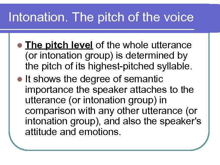 Intonation. The pitch of the voice l The pitch level of the whole utterance