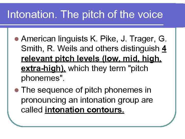 Intonation. The pitch of the voice l American linguists K. Pike, J. Trager, G.