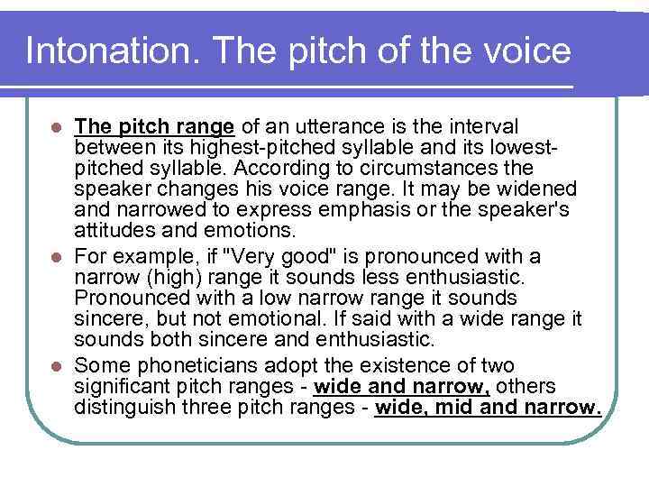 Intonation. The pitch of the voice The pitch range of an utterance is the