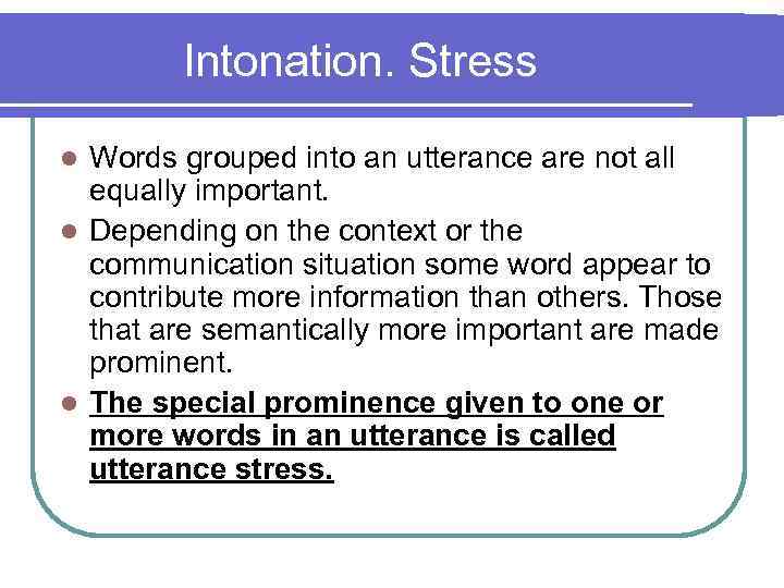 Intonation. Stress Words grouped into an utterance are not all equally important. l Depending