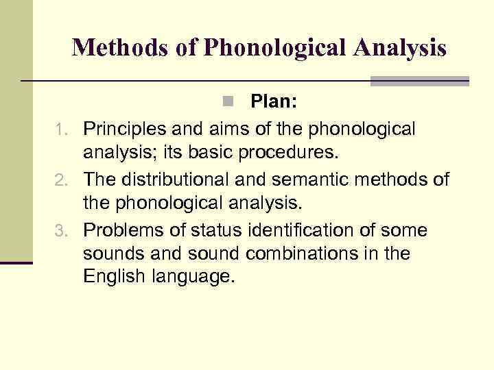 Methods of Phonological Analysis n Plan: 1. Principles and aims of the phonological analysis;