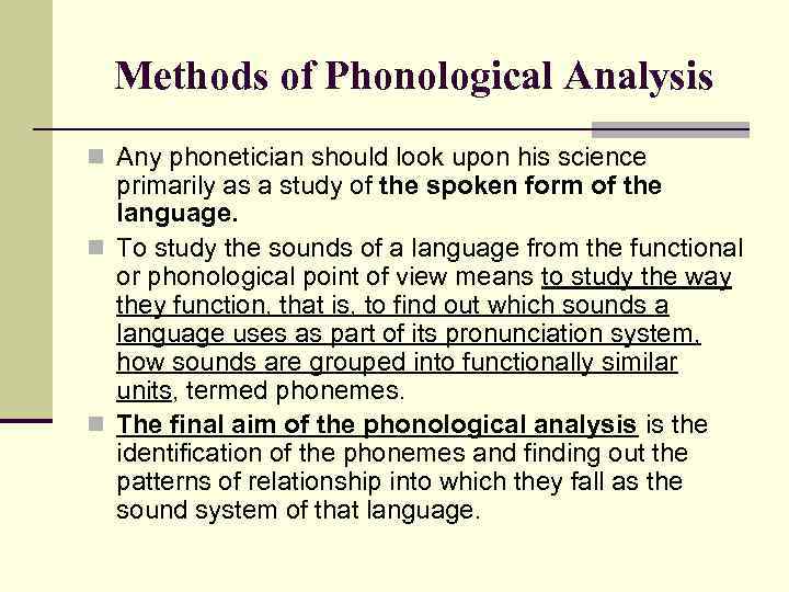 Methods of Phonological Analysis n Any phonetician should look upon his science primarily as
