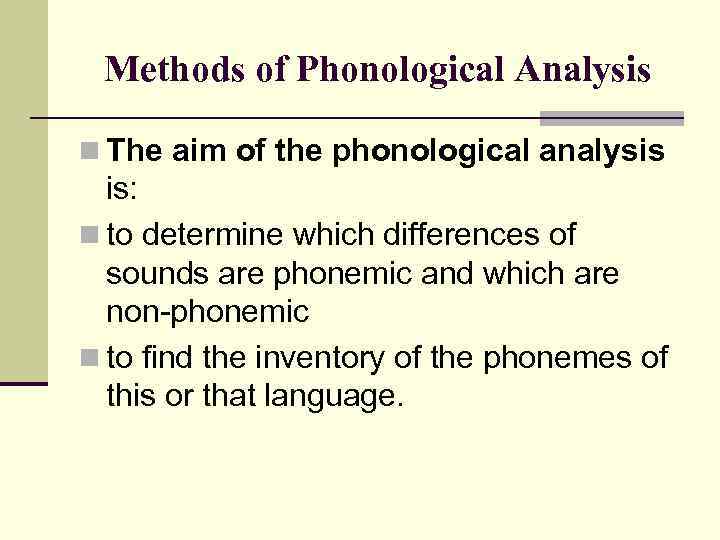 Methods of Phonological Analysis n The aim of the phonological analysis is: n to