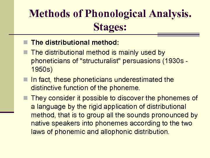 Methods of Phonological Analysis. Stages: n The distributional method is mainly used by phoneticians