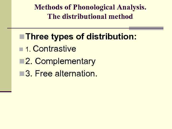 Methods of Phonological Analysis. The distributional method n Three types of distribution: Contrastive n