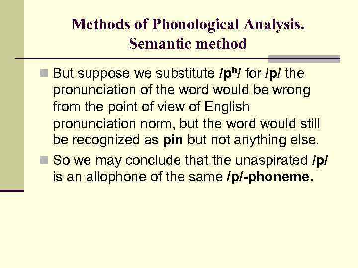 Methods of Phonological Analysis. Semantic method n But suppose we substitute /ph/ for /p/