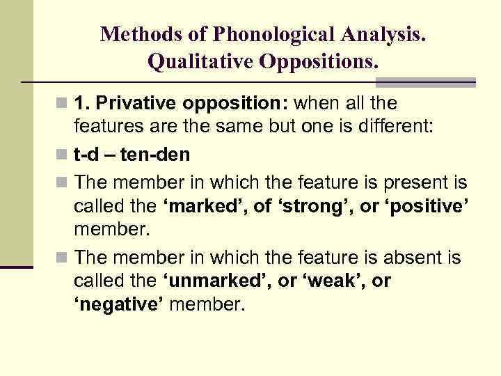 Methods of Phonological Analysis. Qualitative Oppositions. n 1. Privative opposition: when all the features