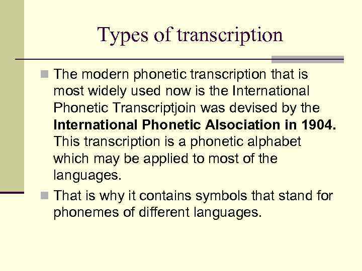 Types of transcription n The modern phonetic transcription that is most widely used now