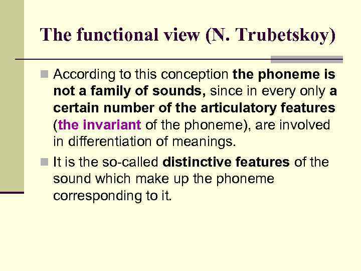 The functional view (N. Trubetskoy) n According to this conception the phoneme is not