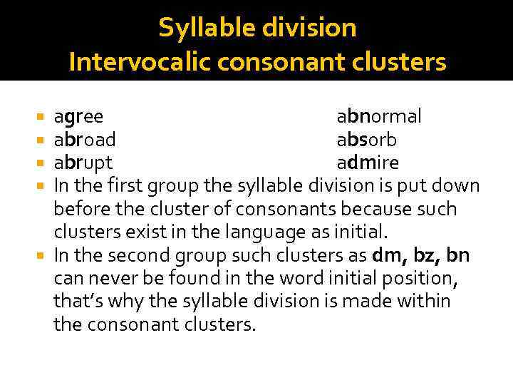 Syllable division Intervocalic consonant clusters agree abnormal abroad absorb abrupt admire In the first