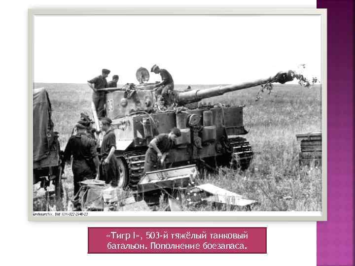  «Тигр I» , 503 -й тяжёлый танковый батальон. Пополнение боезапаса. 