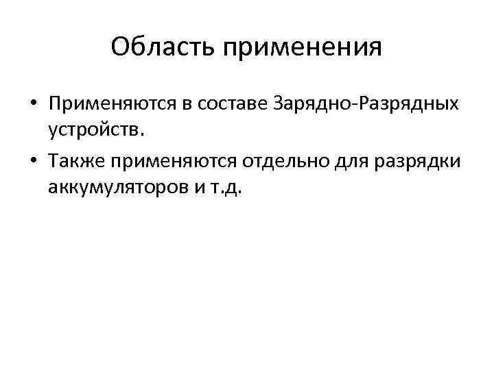 Область применения • Применяются в составе Зарядно-Разрядных устройств. • Также применяются отдельно для разрядки