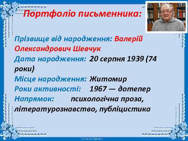 Портфоліо письменника: Прізвище від народження: Валерій Олександрович Шевчук Дата народження: 20 серпня 1939 (74