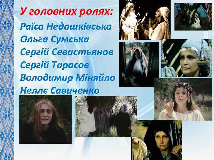 У головних ролях: Раїса Недашківська Ольга Сумська Сергій Севастьянов Сергій Тарасов Володимир Міняйло Неллє