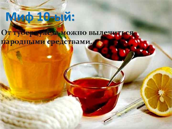 Миф 10 -ый: От туберкулёза можно вылечиться народными средствами. 