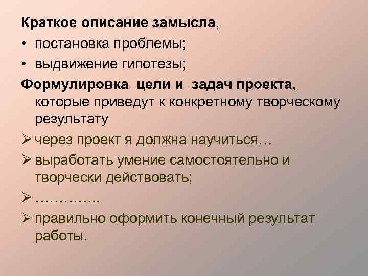 Краткое описание замысла, • постановка проблемы; • выдвижение гипотезы; Формулировка цели и задач проекта,