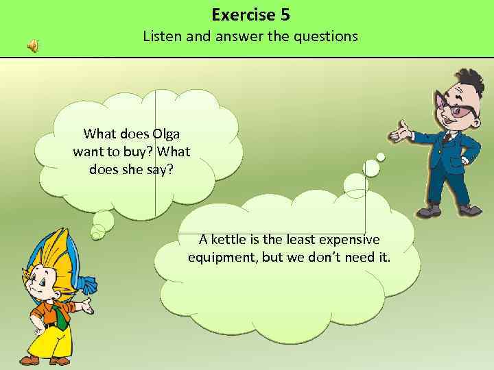 Exercise 5 Listen and answer the questions What does Olga want to buy? What