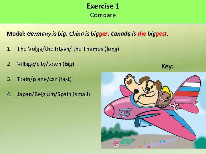 Exercise 1 Compare Model: Germany is big. China is bigger. Canada is the biggest.
